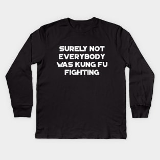 Surely Not Everybody Was Kung Fu Fighting Funny Vintage Retro (White) Kids Long Sleeve T-Shirt